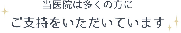 当医院は多くの方にご支持をいただいています
